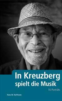 In Kreuzberg spielt die Musik | 16 Porträts | Hans W. Korfmann | Buchcover | ISBN 978-3-9814733-2-2